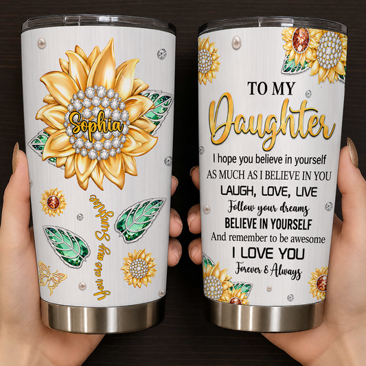 Personalized To My Daughter Tumbler – You Are My Sunshine Sunflower Jewel Laugh Love Live I Love You Forever Custom Name Gift For Daughter